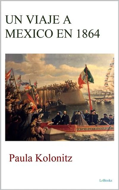 UN VIAJE A MEXICO EN 1864: Paula Kolonitz