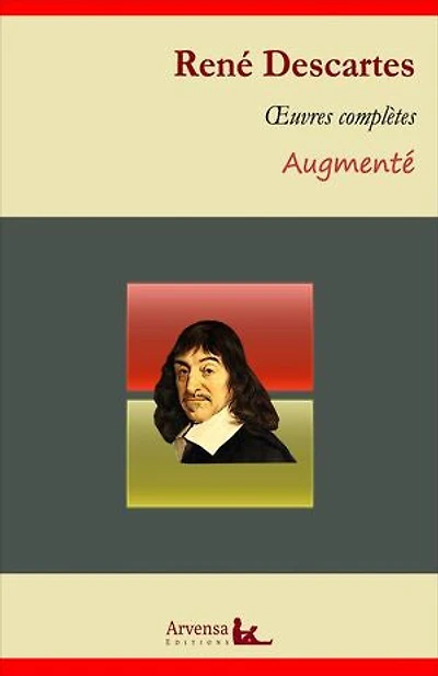 René Descartes : Oeuvres complètes et annexes (mises en français moderne, annotées, illustrées): Discours de la méthode, Méditations métaphysiques, Les passions de l'âme ...