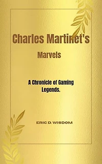 CHARLES MARTINET'S MARVELS: A Chronicle of Gaming Legends.