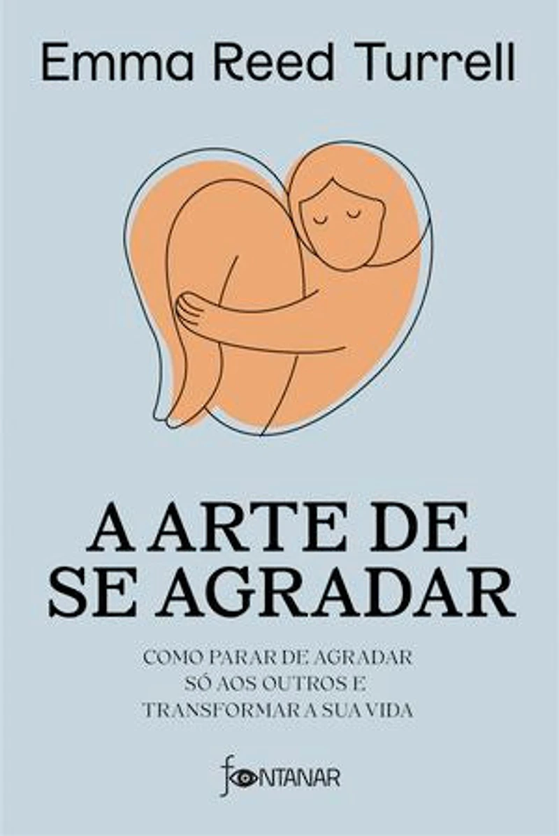 A arte de se agradar: Como parar de agradar só aos outros e transformar a sua vida