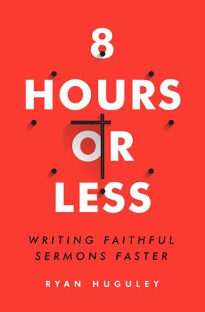8 Hours or Less: Writing Faithful Sermons Faster