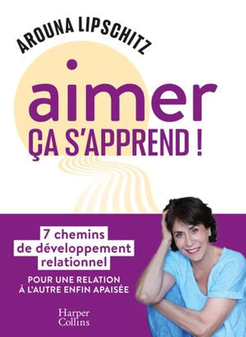 Aimer ça s'apprend !: 7 chemins de développement relationnel pour une relation à l'autre enfin apaisée