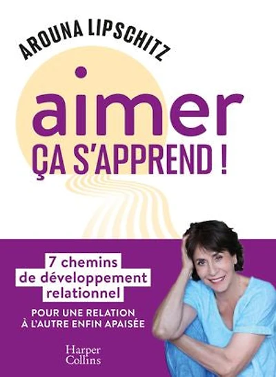 Aimer ça s'apprend !: 7 chemins de développement relationnel pour une relation à l'autre enfin apaisée