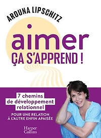 Aimer ça s'apprend !: 7 chemins de développement relationnel pour une relation à l'autre enfin apaisée