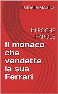 IN POCHE PAROLE:: Il monaco che vendette la sua ferrari.