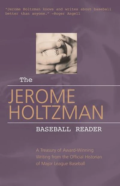 The Jerome Holtzman Baseball Reader: A Treasury of Award-Winning Writing from the Official Historian of Major League Baseball