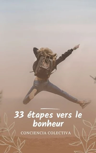 33 étapes vers le bonheur: Les 33 conseils pratiques pour atteindre le vrai bonheur