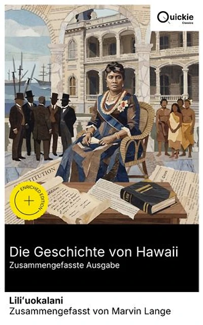 Die Geschichte von Hawaii (Zusammengefasste Ausgabe): Bereicherte Ausgabe. Königliche Innenansicht vom Monarchiesturz 1893 bis Annexion 1898: indigene Perspektive, Bajonettverfassung, Diplomatie, Recht.