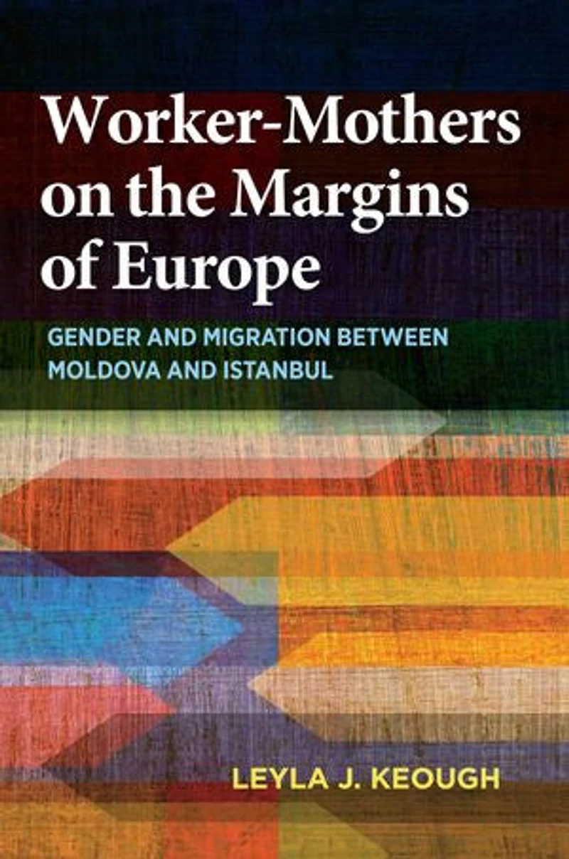 Worker-Mothers on the Margins of Europe: Gender and Migration between Moldova Istanbul