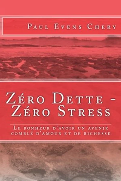 Zero Dette - Zero Stress: Le bonheur d'avoir un avenir comble d'amour et de richesse