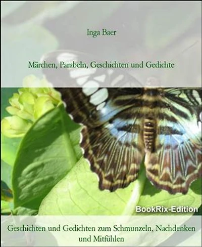 Märchen, Parabeln, Geschichten und Gedichte: Geschichten und Gedichten zum Schmunzeln, Nachdenken und Mitfühlen