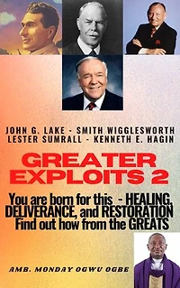 Greater Exploits - 2: You are Born for This – Healing, Deliverance, and Restoration – Find out how from the Greats