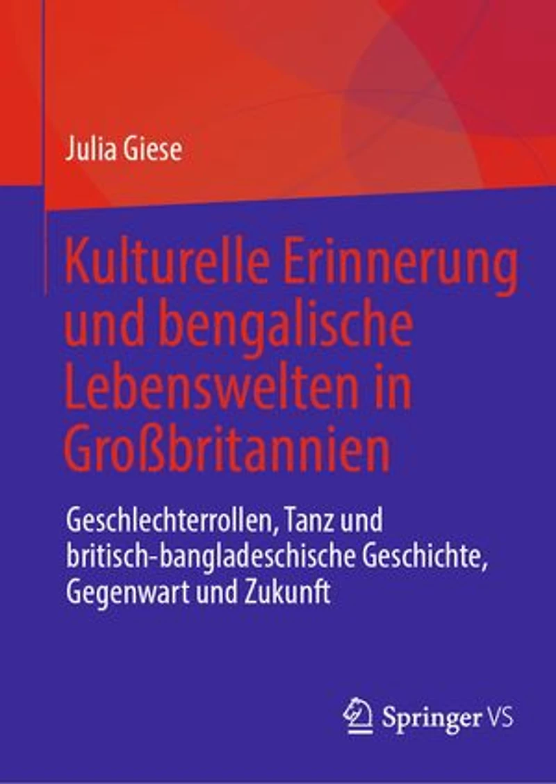 Kulturelle Erinnerung und bengalische Lebenswelten Gro britannien: Geschlechterrollen, Tanz britisch-bangladeschische Geschichte, Gegenwart Zukunft
