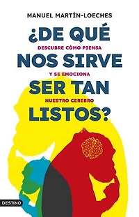 ¿De qué nos sirve ser tan listos?: Descubre cómo piensa y se emociona nuestro cerebro