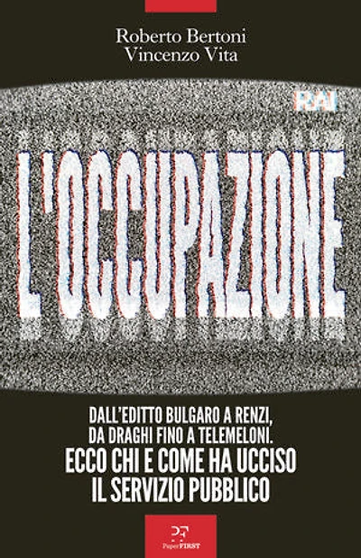 L'occupazione: Dall'editto bulgaro a Renzi, da Draghi fino a TeleMeloni. Ecco chi e come ha ucciso il servizio pubblico