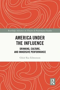 America Under the Influence: Drinking, Culture, and Immersive Performance
