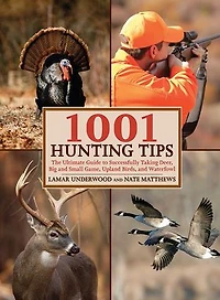 1001 Hunting Tips: The Ultimate Guide to Successfully Taking Deer, Big and Small Game, Upland Birds, Waterfowl