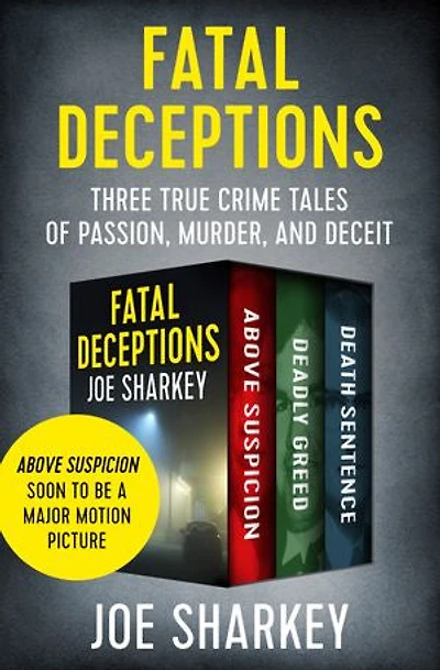 Fatal Deceptions: Three True Crime Tales of Passion, Murder, and Deceit