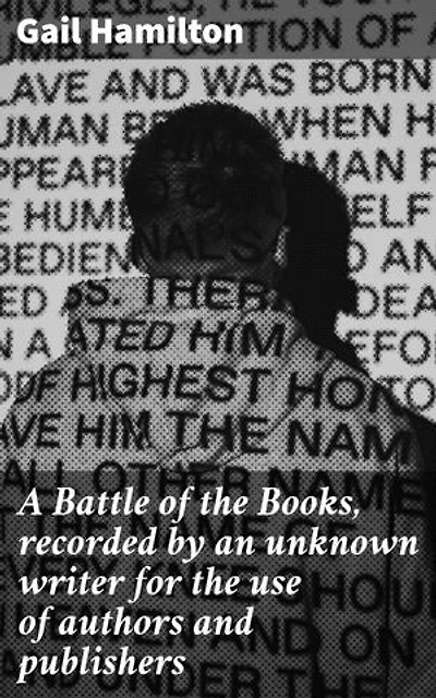 A Battle of the Books, recorded by an unknown writer for the use of authors and publishers: Enriched edition. A Literary Battle of Words: Insights into Publishing and Authorship