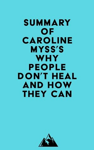 Summary of Caroline Myss's Why People Don't Heal and How They Can