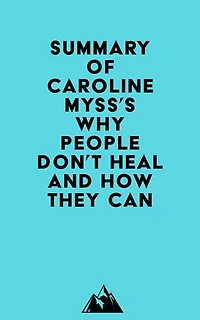 Summary of Caroline Myss's Why People Don't Heal and How They Can