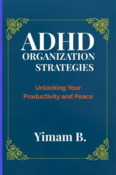 ADHD Organization Strategies: Unlocking Your Productivity and Peace
