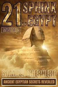 21 Sphinx of Egypt Mysteries: Ancient Egyptian Secrets Revealed