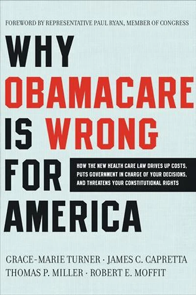 Why ObamaCare Is Wrong for America: How the New Health Care Law Drives Up Costs, Puts Government Charge of Your Decisions, and Threatens Constitutional Rights