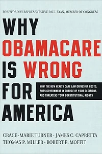 Why ObamaCare Is Wrong for America: How the New Health Care Law Drives Up Costs, Puts Government Charge of Your Decisions, and Threatens Constitutional Rights