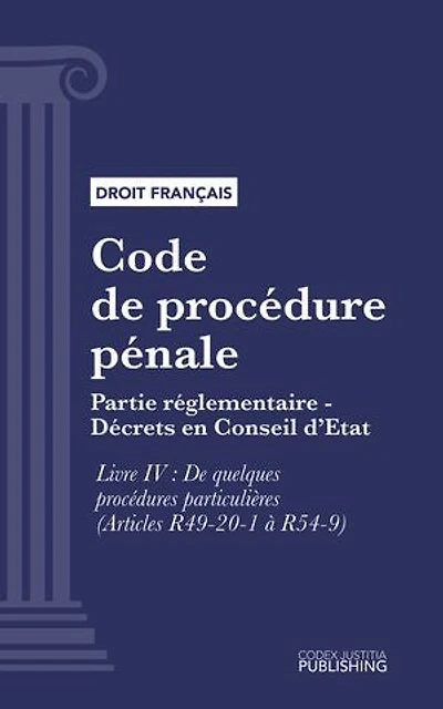 Code de procédure pénale: Partie réglementaire - Décrets en Conseil d'Etat. - Livre IV : De quelques procédures particulières (droit français)