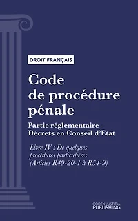 Code de procédure pénale: Partie réglementaire - Décrets en Conseil d'Etat. - Livre IV : De quelques procédures particulières (droit français)