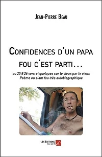 Confidences d'un papa fou c'est parti…: ou 25 8 26 vers et quelques sur le vieux par le vieux, Poème ou slam fou très autobiographique