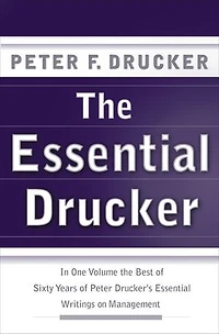 The Essential Drucker: Best of Sixty Years Peter Drucker's Writings on Management