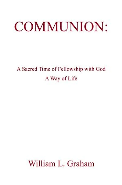 COMMUNION:: A Sacred Time of Fellowship with God A Way of Life