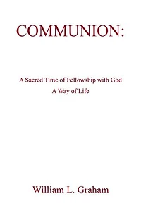 COMMUNION:: A Sacred Time of Fellowship with God A Way of Life