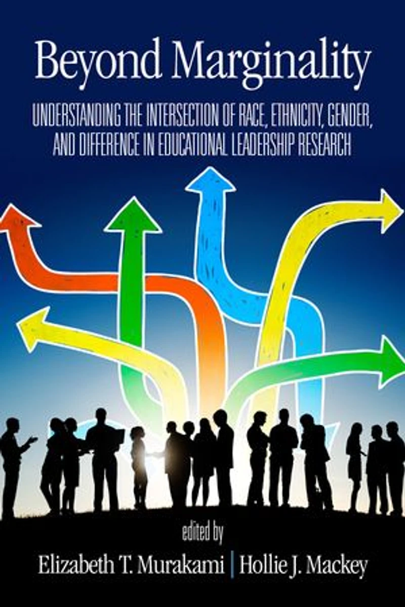 Beyond Marginality: Understanding the Intersection of Race, Ethnicity, Gender and Difference Educational Leadership Research