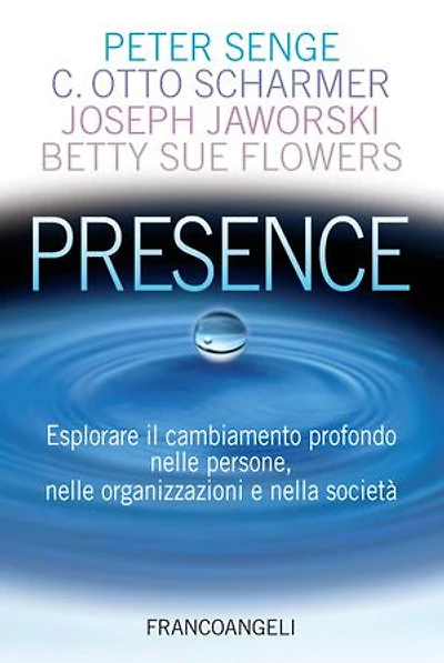 Presence. Esplorare il cambiamento profondo nelle persone, nelle organizzazioni e nella società: Esplorare il cambiamento profondo nelle persone, nelle organizzazioni e nella società