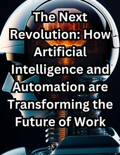 The Next Revolution: How Artificial Intelligence and Automation are Transforming the Future of Work