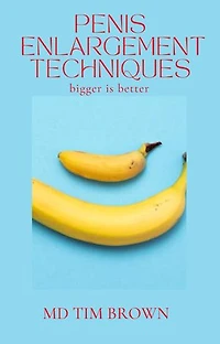 Penis Enlargement Techniques: Bigger is Better