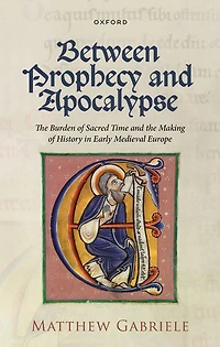 Between Prophecy and Apocalypse: the Burden of Sacred Time Making History Early Medieval Europe
