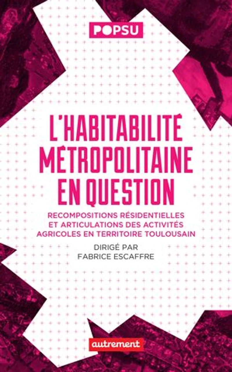 L' habitabilité métropolitaine en question: recompositions résidentielles et articulations des activités agricoles territoire toulousain