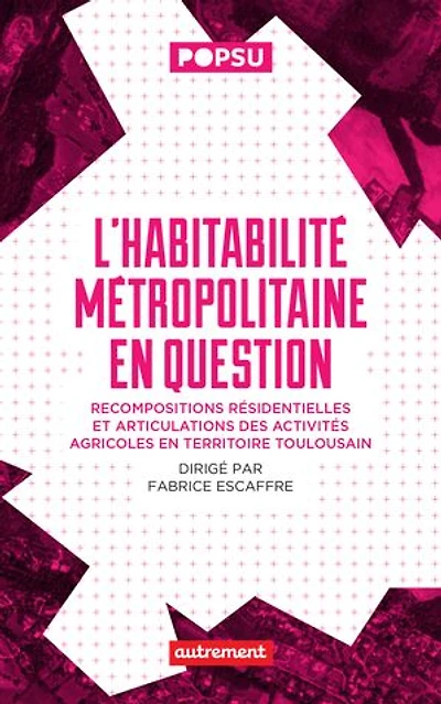 L' habitabilité métropolitaine en question: recompositions résidentielles et articulations des activités agricoles territoire toulousain