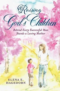 Raising God’s Children: Behind Every Successful Man Stands a Loving Mother