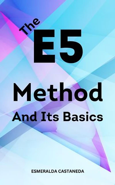 The E5 Method And Its Basics: Essential Guide To Acquire New, Loyal Customers And Maximize Profits In Your Business | Strategies To Take Your Business To The Next Level
