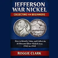 Jefferson War Nickel Collecting for Beginners: How to Identify, Value, and Collect the 35 Percent Silver Nickels from 1942 to 1945