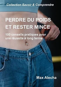 Perdre du poids et rester mince: 100 conseils pratiques à appliquer tous les jours