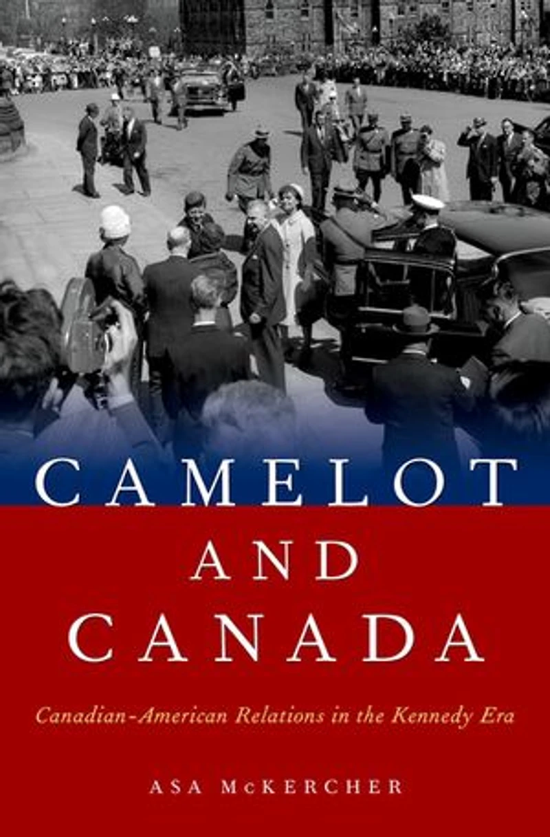 Camelot and Canada: Canadian-American Relations the Kennedy Era