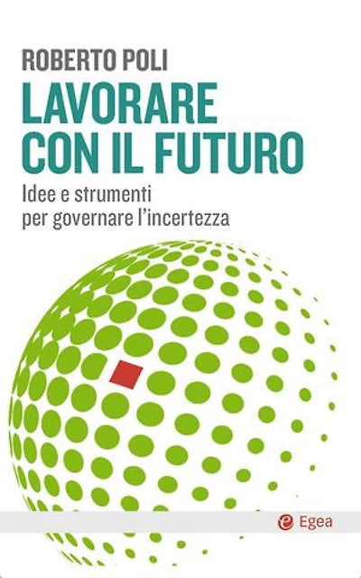 Lavorare con il futuro: Idee e strumenti per governare l’incertezza