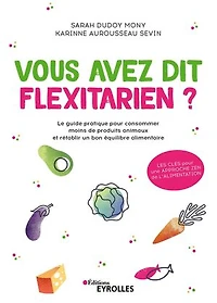 Vous avez dit flexitarien ?: le guide pratique pour consommer moins de produits animaux et rétablir un bon équilibre alimentaire