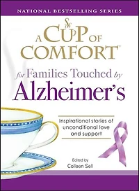 A Cup of Comfort for Families Touched by Alzheimer's: Inspirational stories of unconditional love and support